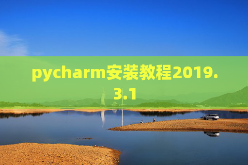 pycharm安装教程2019.3.1 pycharm安装教程2019.3.1